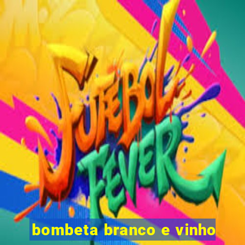 bombeta branco e vinho